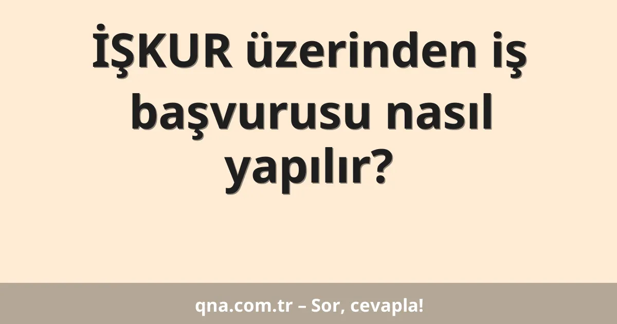 İŞKUR üzerinden iş başvurusu nasıl yapılır?