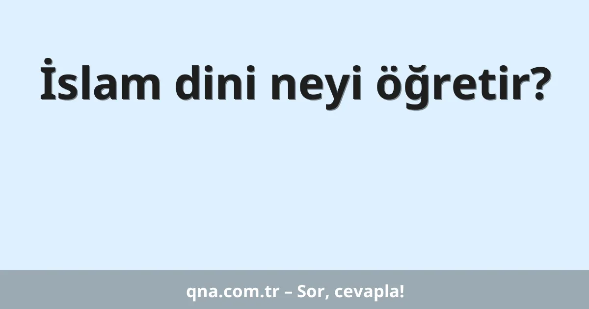 İslam dini neyi öğretir?