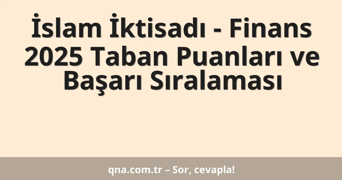 İslam İktisadı - Finans 2025 Taban Puanları ve Başarı Sıralaması