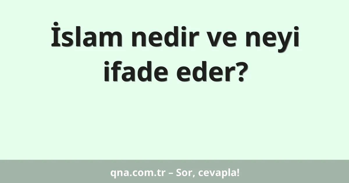 İslam nedir ve neyi ifade eder?