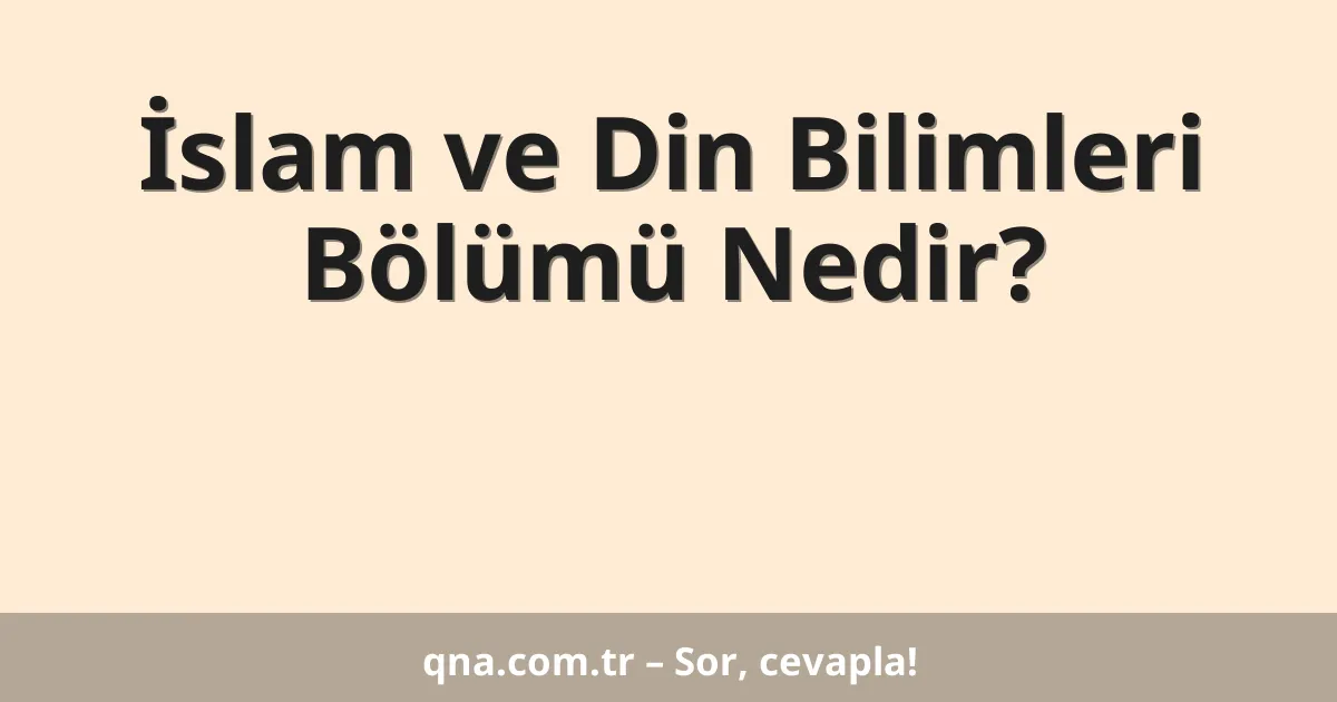 İslam ve Din Bilimleri Bölümü Nedir?