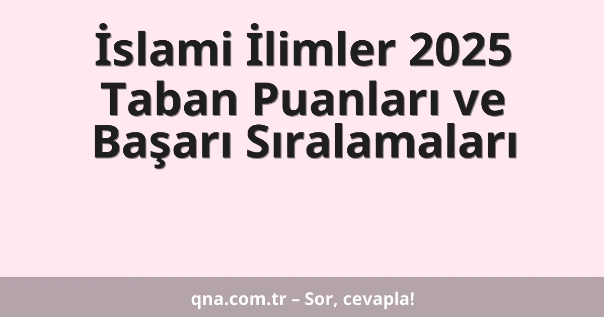 İslami İlimler 2025 Taban Puanları ve Başarı Sıralamaları