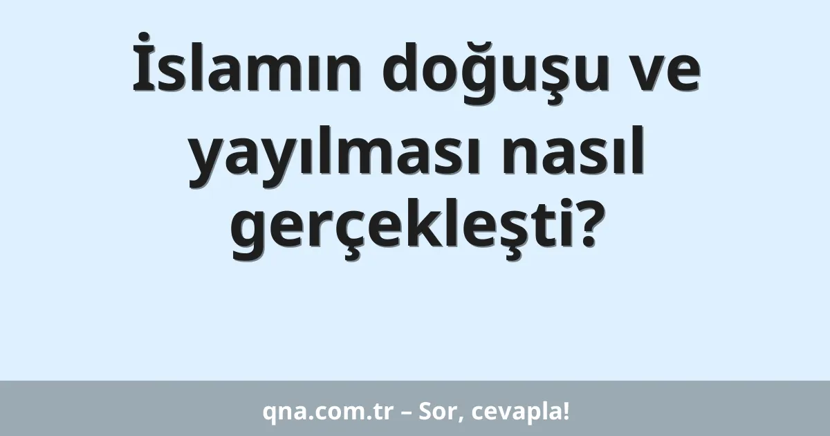 İslamın doğuşu ve yayılması nasıl gerçekleşti?