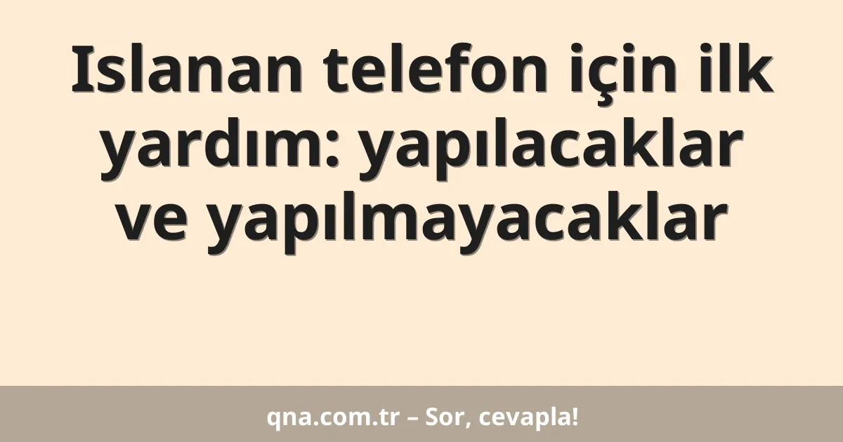 Islanan telefon için ilk yardım: yapılacaklar ve yapılmayacaklar