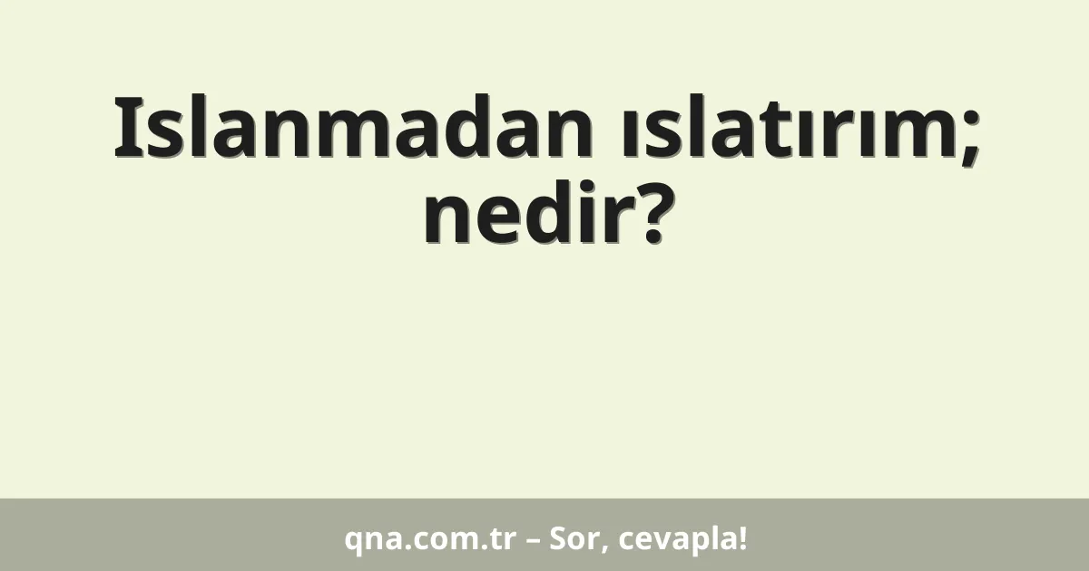 Islanmadan ıslatırım; nedir?