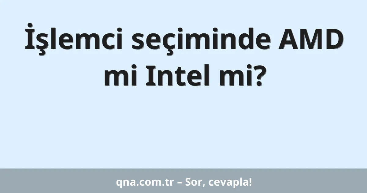 İşlemci seçiminde AMD mi Intel mi?
