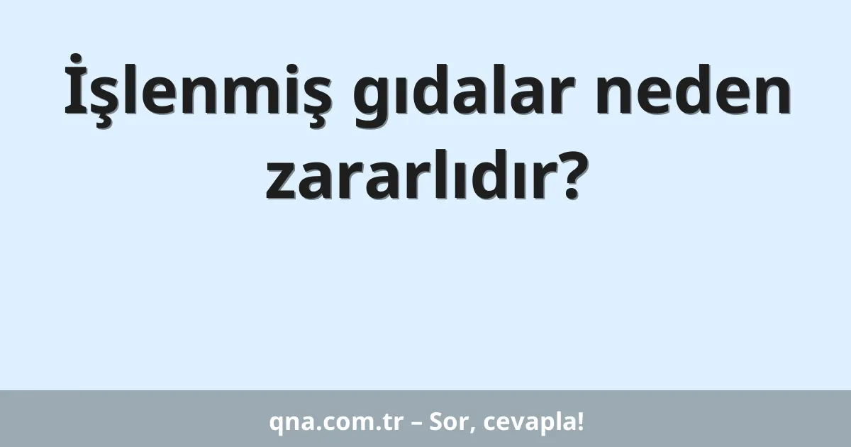 İşlenmiş gıdalar neden zararlıdır?