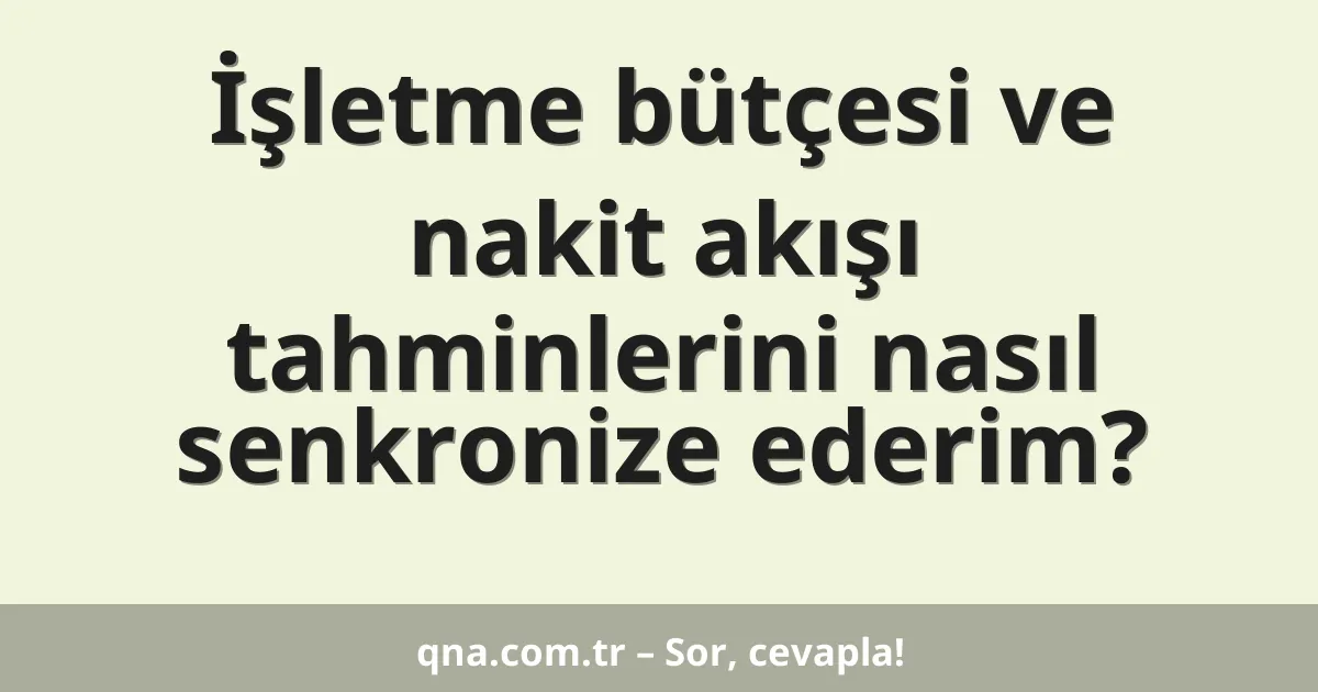 İşletme bütçesi ve nakit akışı tahminlerini nasıl senkronize ederim?