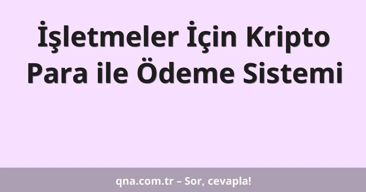 İşletmeler İçin Kripto Para ile Ödeme Sistemi
