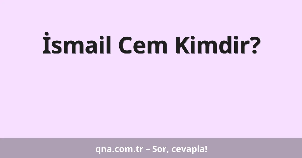 İsmail Cem Kimdir?