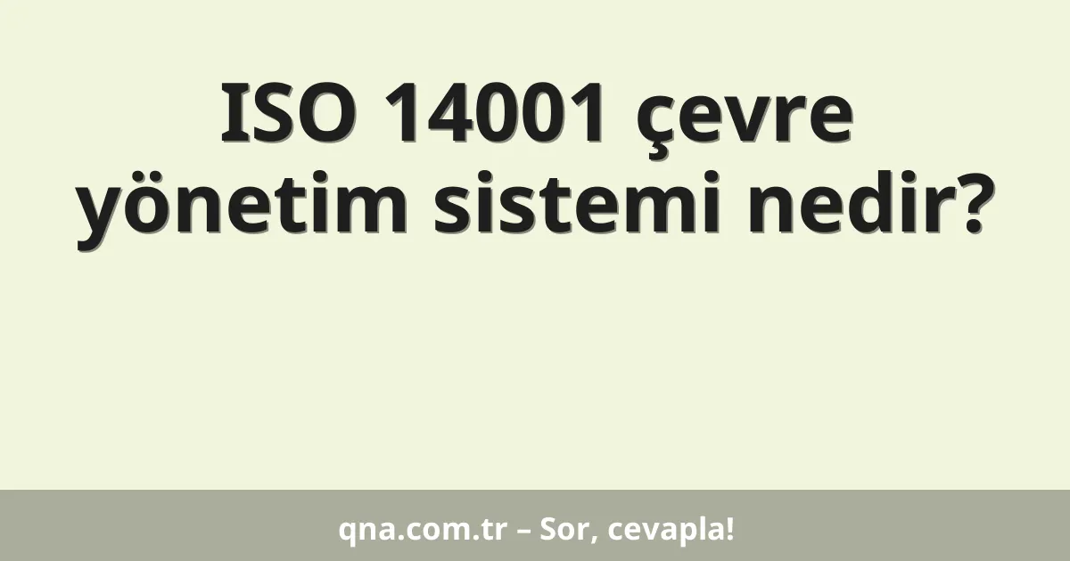 ISO 14001 çevre yönetim sistemi nedir?