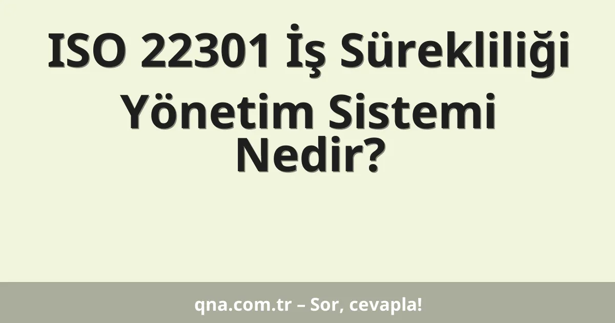ISO 22301 İş Sürekliliği Yönetim Sistemi Nedir?