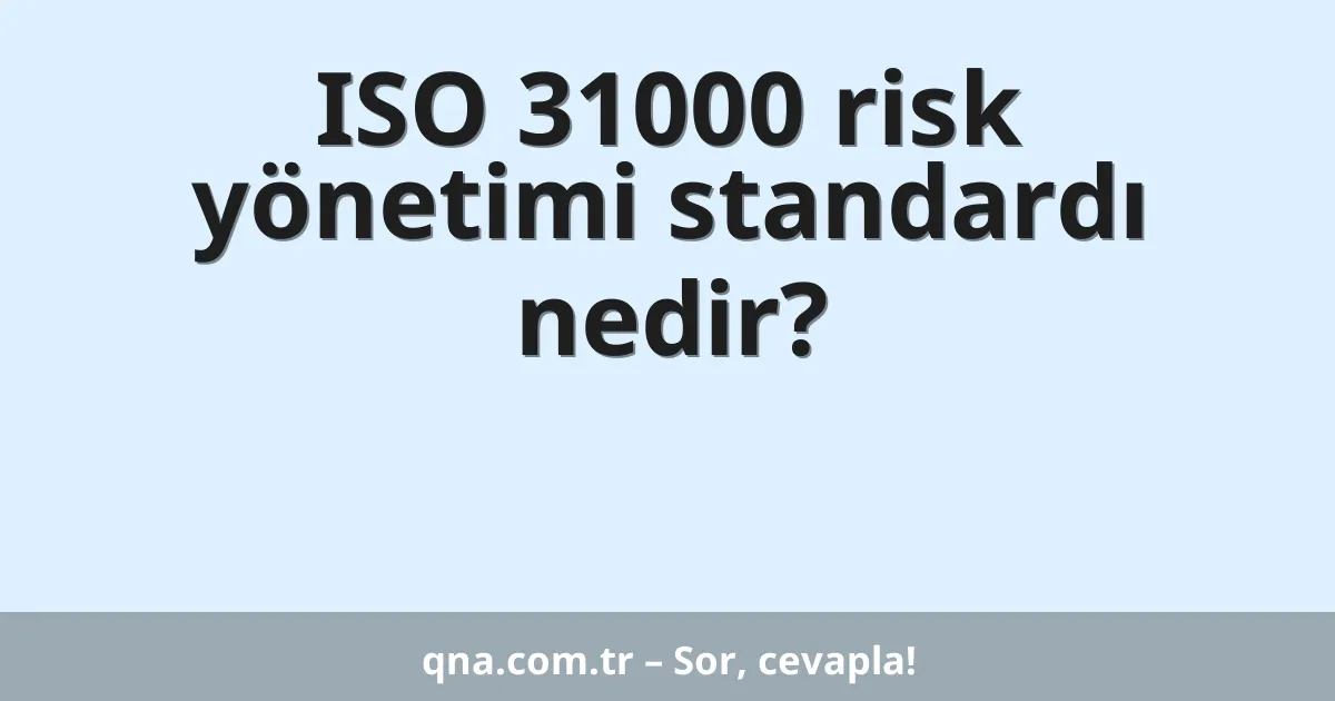 ISO 31000 risk yönetimi standardı nedir?