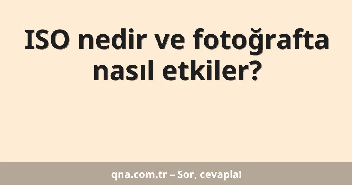 ISO nedir ve fotoğrafta nasıl etkiler?