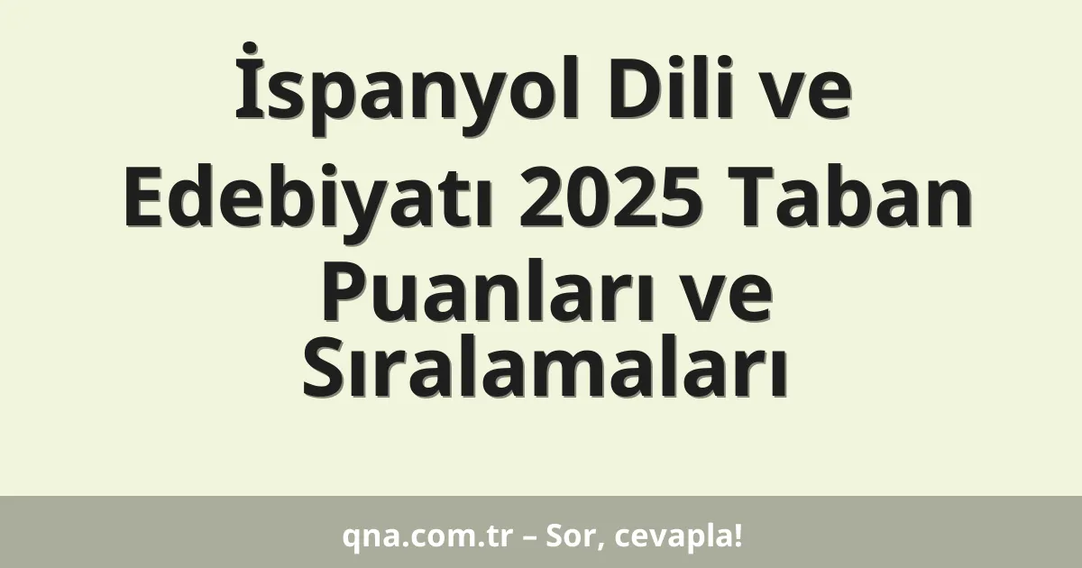 İspanyol Dili ve Edebiyatı 2025 Taban Puanları ve Sıralamaları