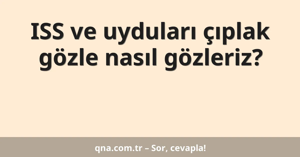 ISS ve uyduları çıplak gözle nasıl gözleriz?