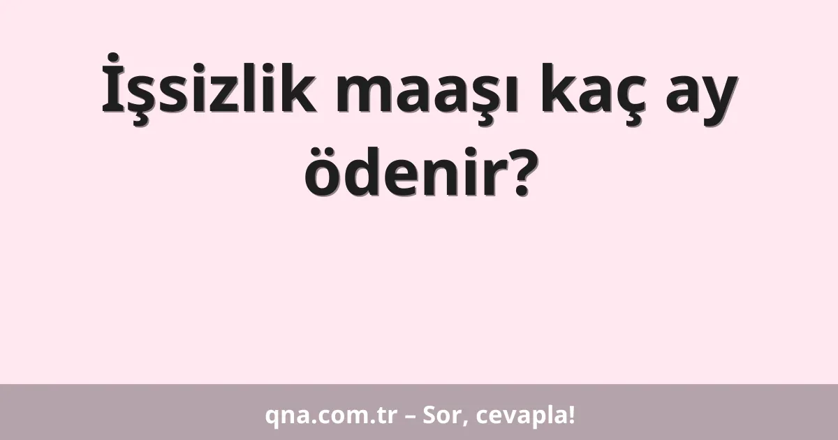 İşsizlik maaşı kaç ay ödenir?