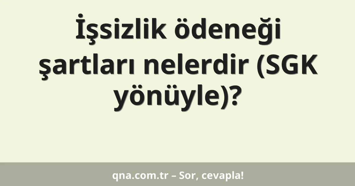İşsizlik ödeneği şartları nelerdir (SGK yönüyle)?
