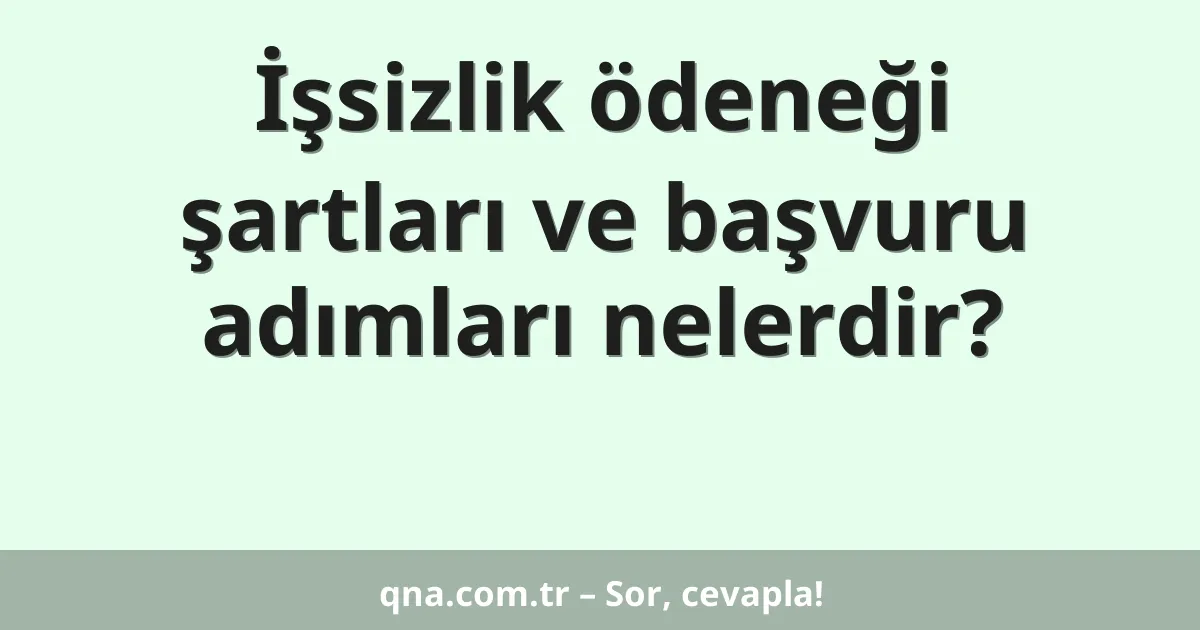 İşsizlik ödeneği şartları ve başvuru adımları nelerdir?