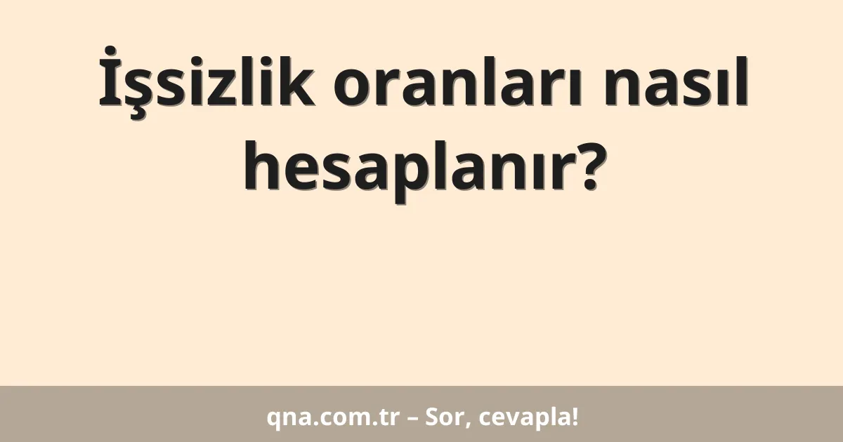 İşsizlik oranları nasıl hesaplanır?