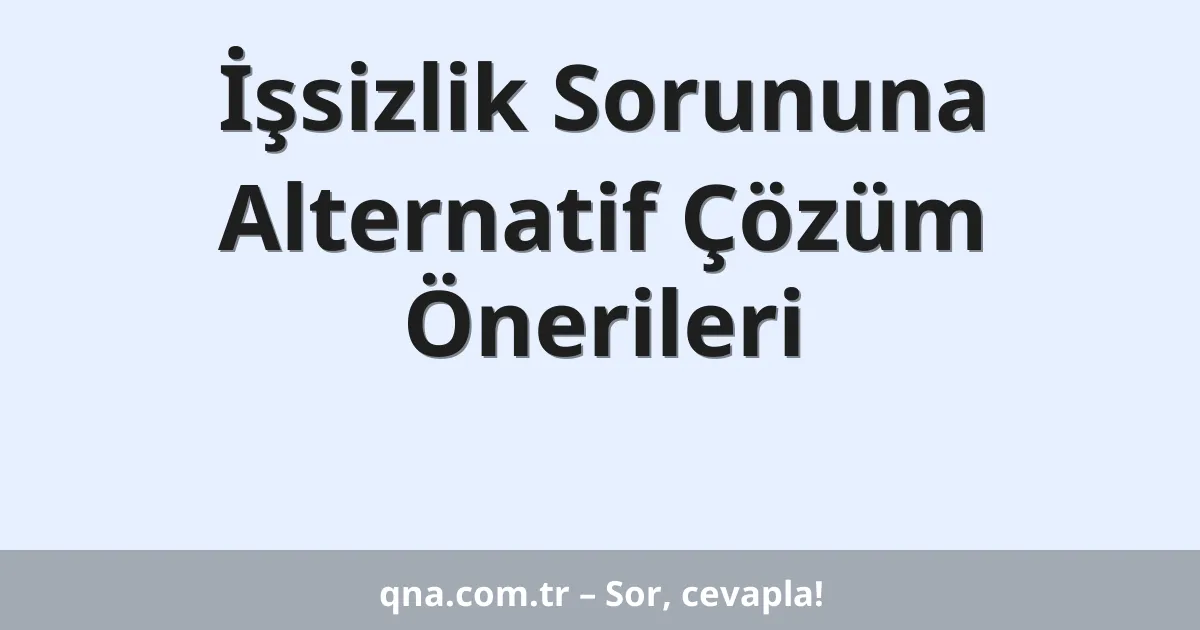 İşsizlik Sorununa Alternatif Çözüm Önerileri