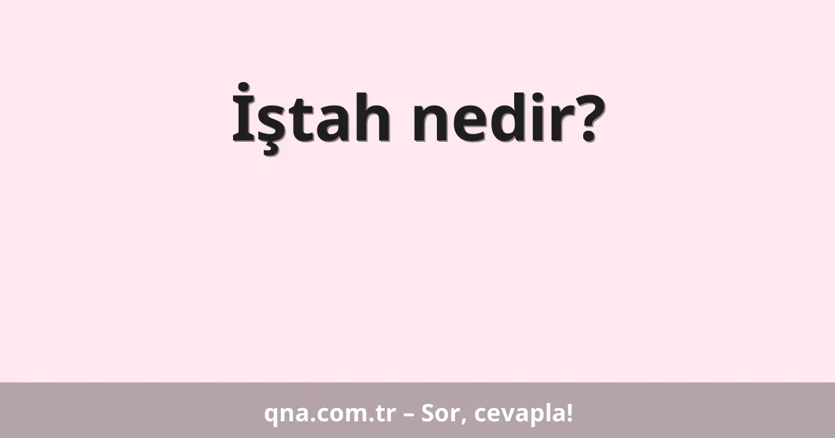 İştah nedir?