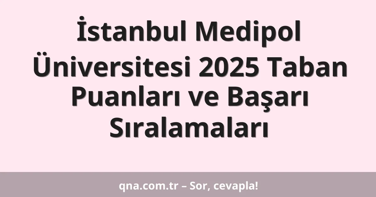 İstanbul Medipol Üniversitesi 2025 Taban Puanları ve Başarı Sıralamaları