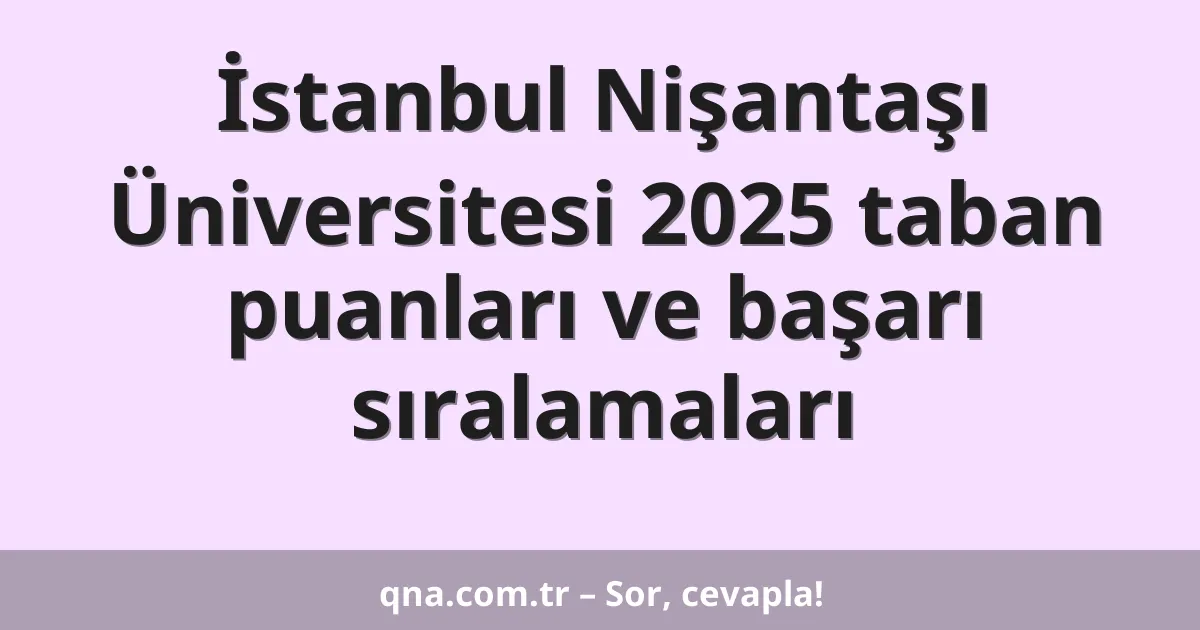 İstanbul Nişantaşı Üniversitesi 2025 taban puanları ve başarı sıralamaları