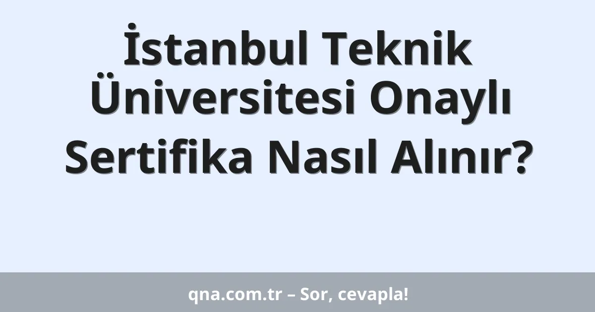 İstanbul Teknik Üniversitesi Onaylı Sertifika Nasıl Alınır?