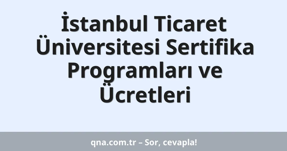 İstanbul Ticaret Üniversitesi Sertifika Programları ve Ücretleri