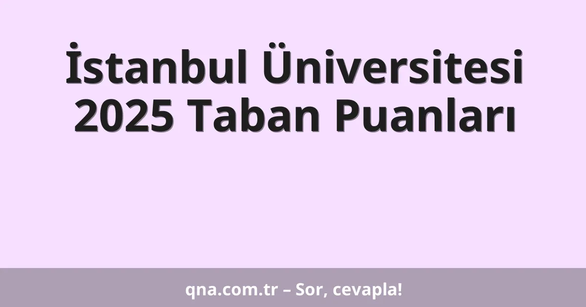 İstanbul Üniversitesi 2025 Taban Puanları