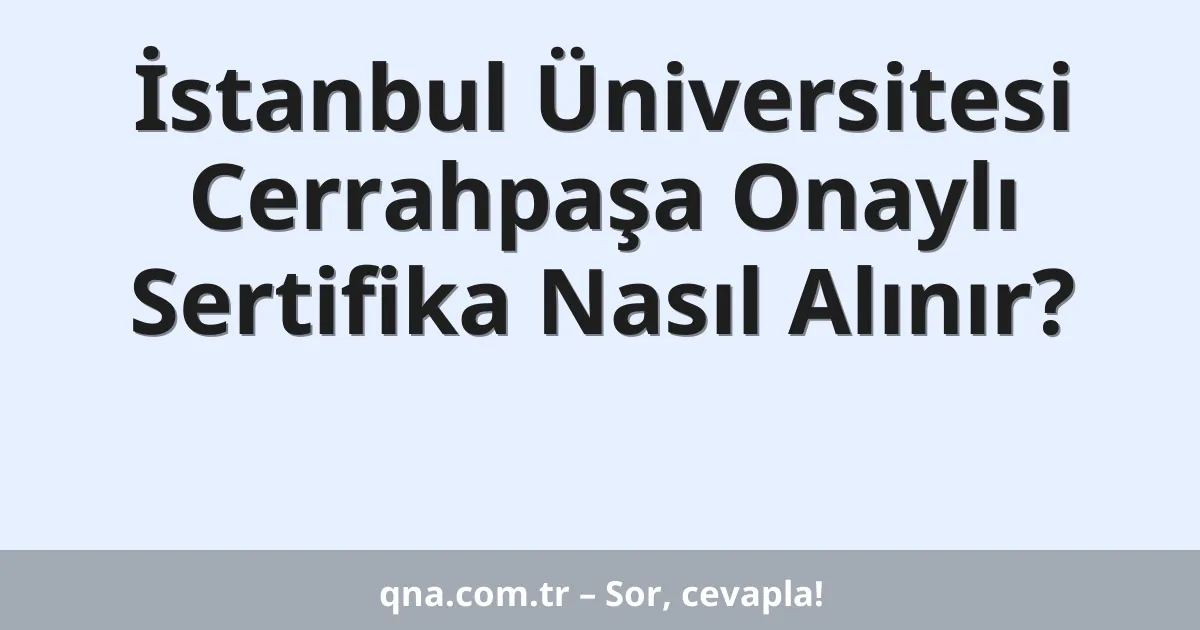 İstanbul Üniversitesi Cerrahpaşa Onaylı Sertifika Nasıl Alınır?