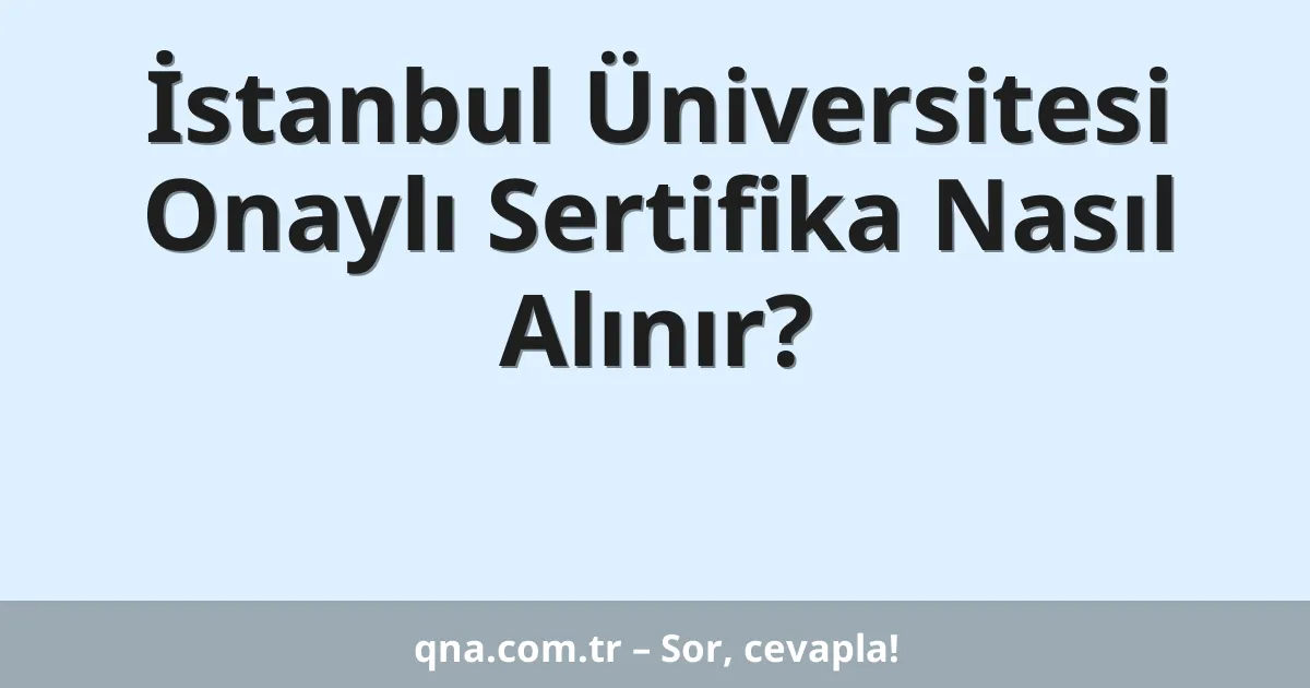 İstanbul Üniversitesi Onaylı Sertifika Nasıl Alınır?