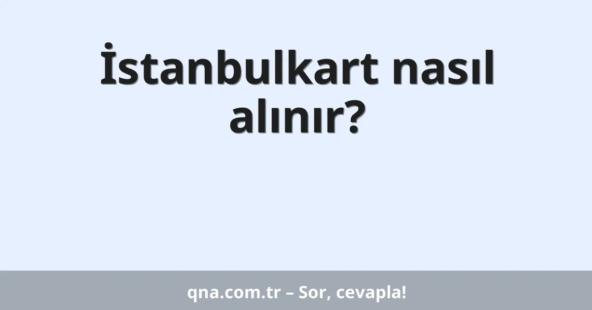 İstanbulkart nasıl alınır?