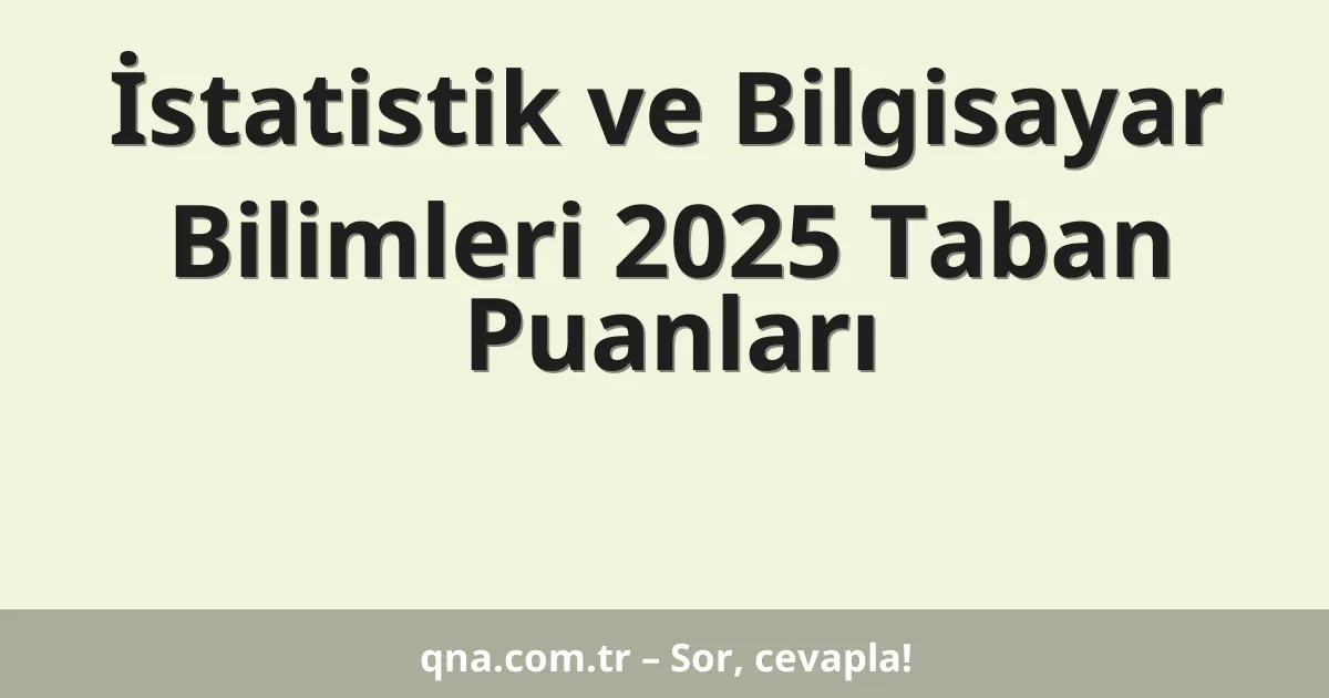İstatistik ve Bilgisayar Bilimleri 2025 Taban Puanları