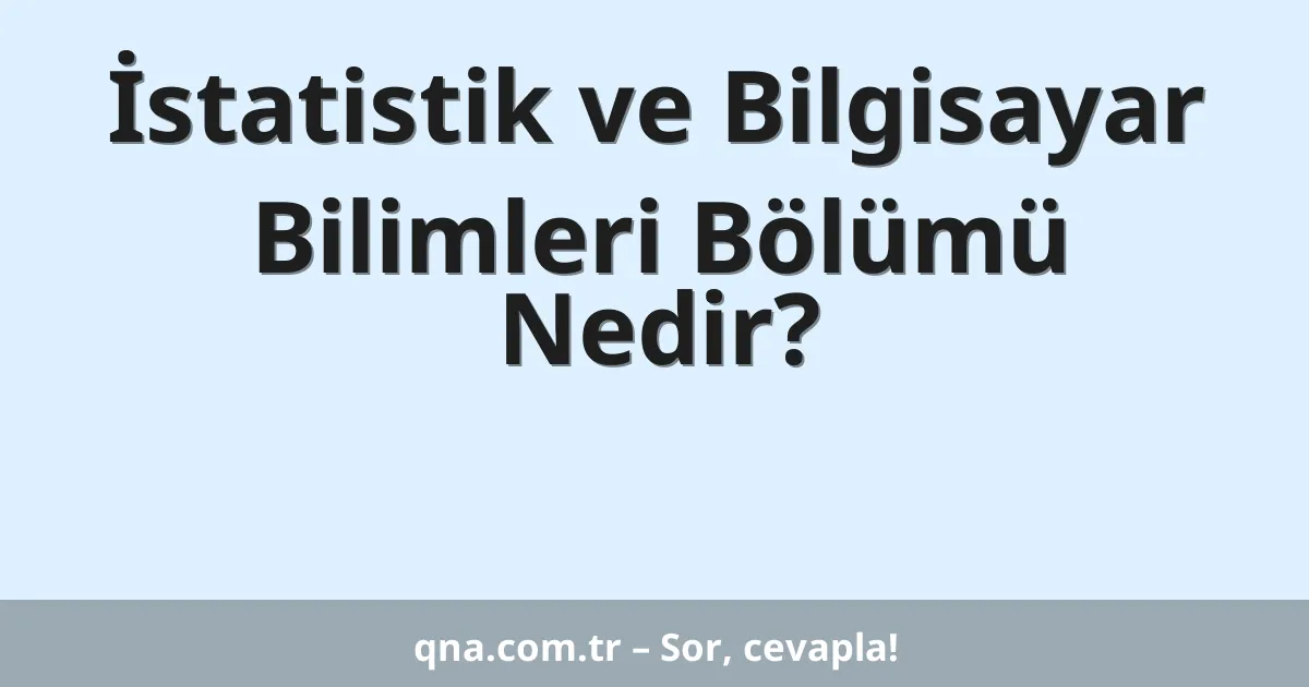 İstatistik ve Bilgisayar Bilimleri Bölümü Nedir?