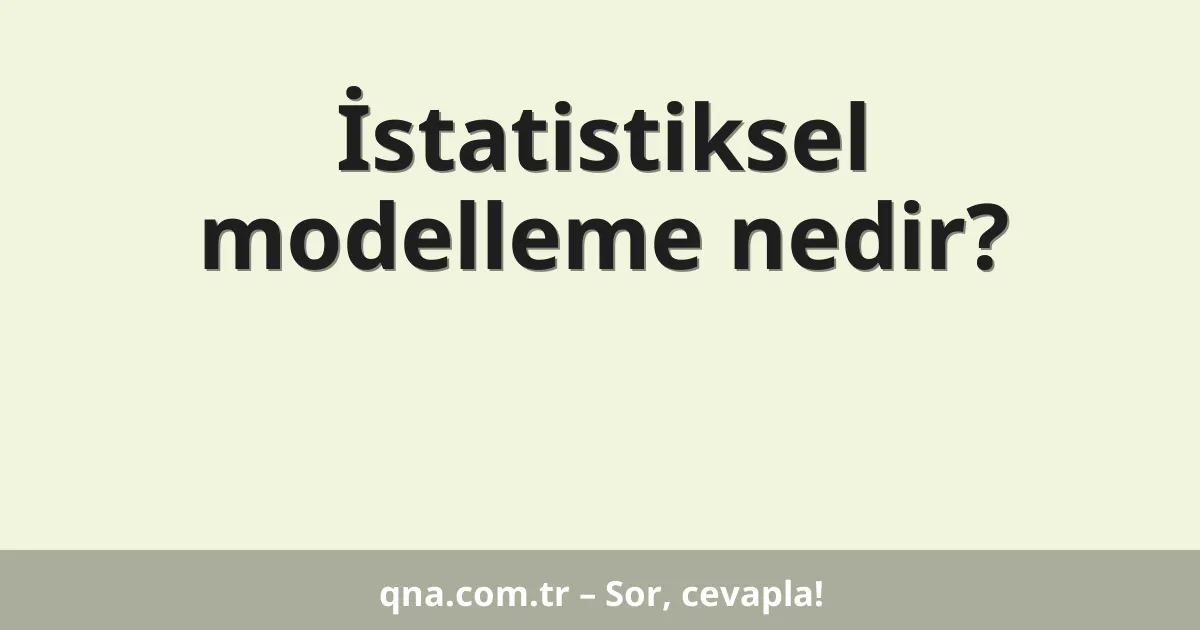 İstatistiksel modelleme nedir?