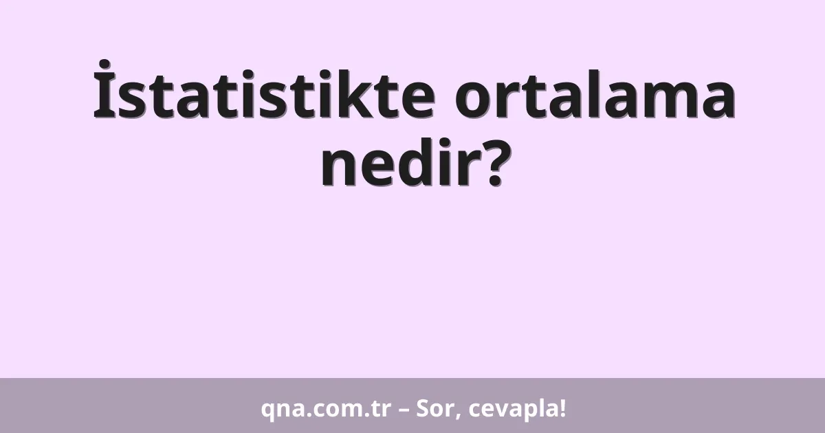 İstatistikte ortalama nedir?