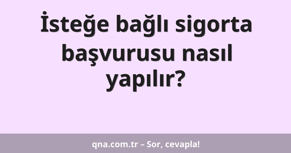 İsteğe bağlı sigorta başvurusu nasıl yapılır?