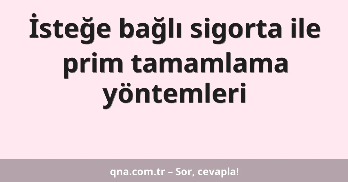 İsteğe bağlı sigorta ile prim tamamlama yöntemleri