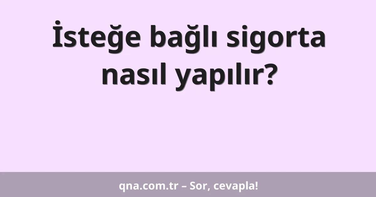 İsteğe bağlı sigorta nasıl yapılır?