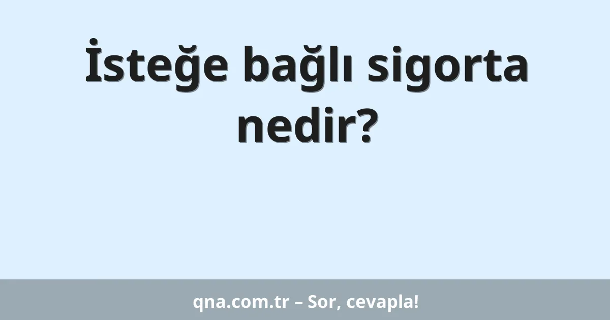 İsteğe bağlı sigorta nedir?
