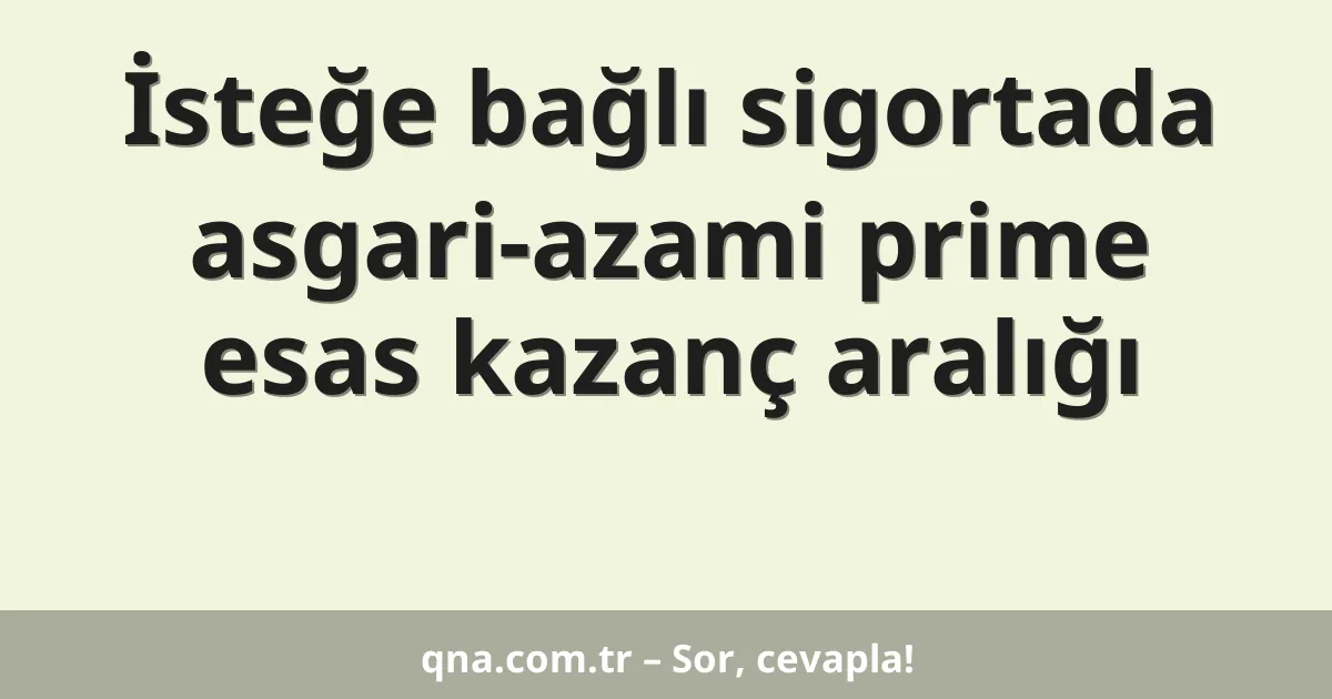 İsteğe bağlı sigortada asgari-azami prime esas kazanç aralığı