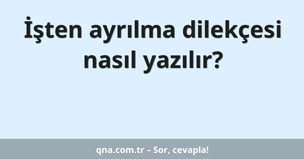 İşten ayrılma dilekçesi nasıl yazılır?