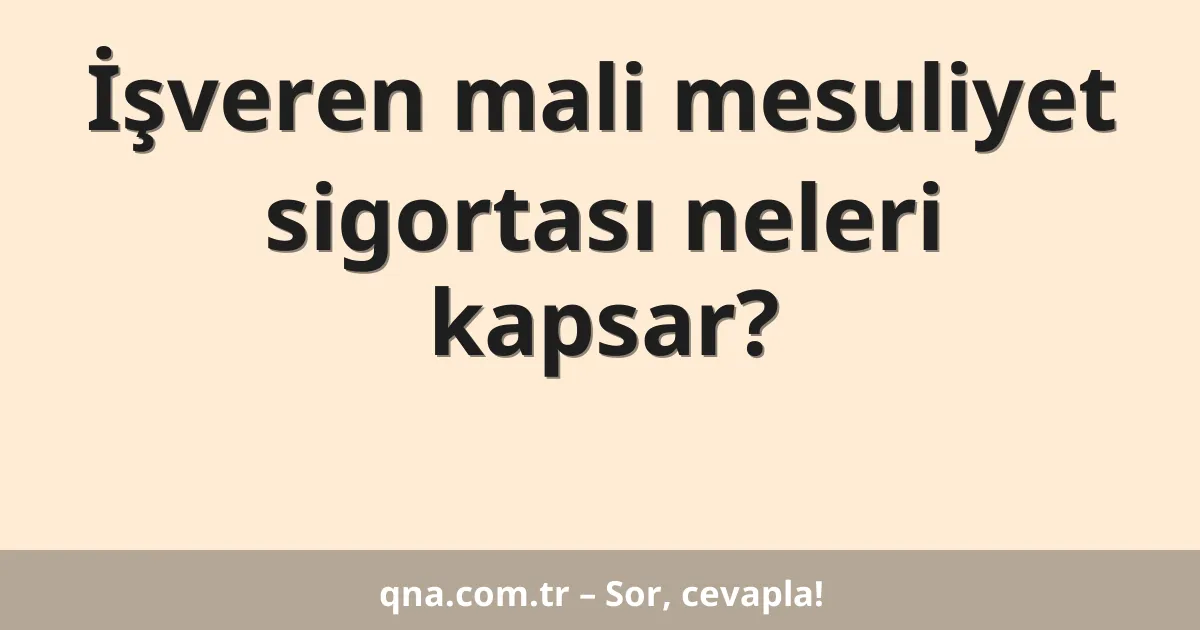 İşveren mali mesuliyet sigortası neleri kapsar?