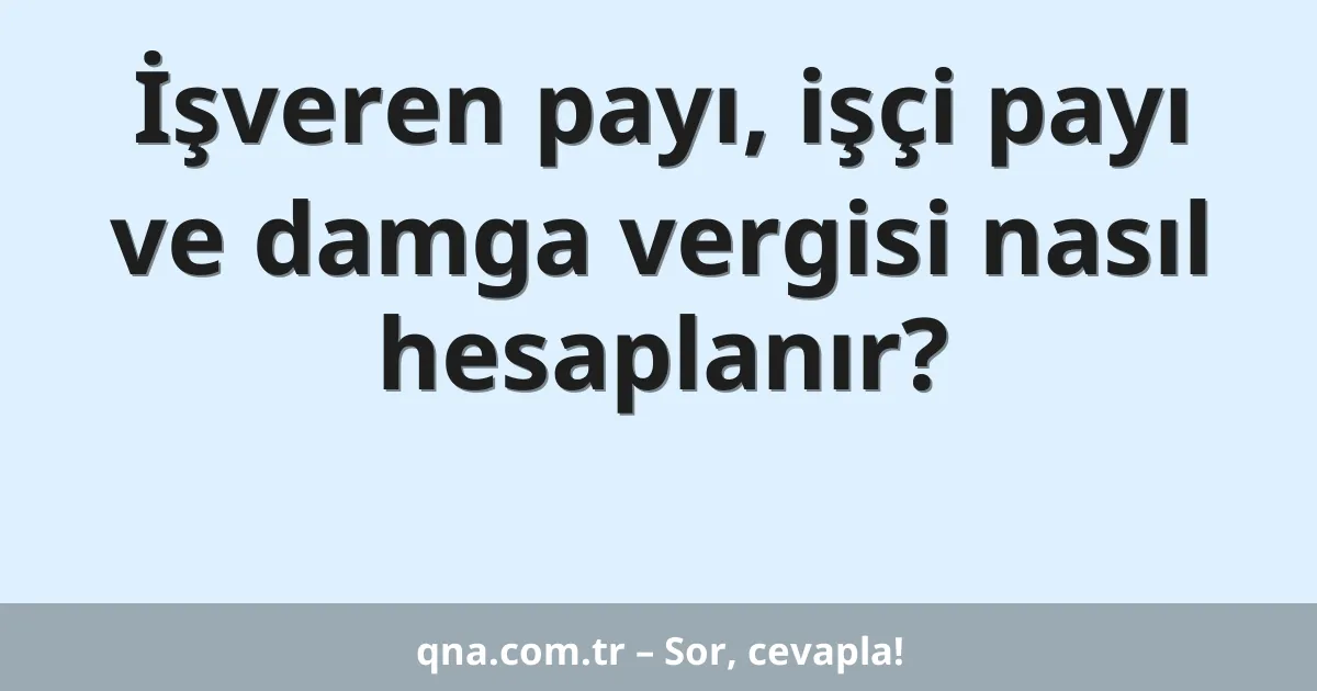 İşveren payı, işçi payı ve damga vergisi nasıl hesaplanır?