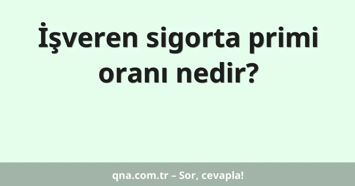 İşveren sigorta primi oranı nedir?