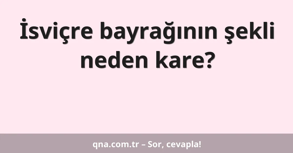 İsviçre bayrağının şekli neden kare?
