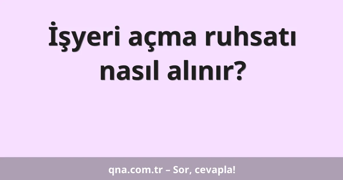 İşyeri açma ruhsatı nasıl alınır?