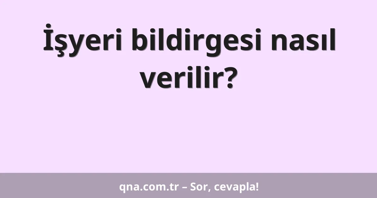 İşyeri bildirgesi nasıl verilir?